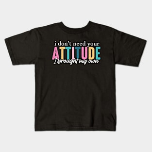 I Don't Need Your Attitude I Brought My Own Kids T-Shirt